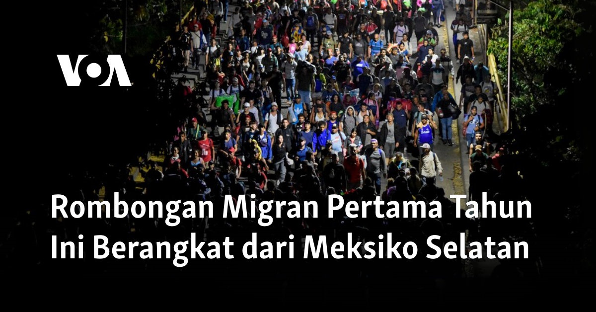 Rombongan Migran Pertama Tahun Ini Berangkat dari Meksiko Selatan