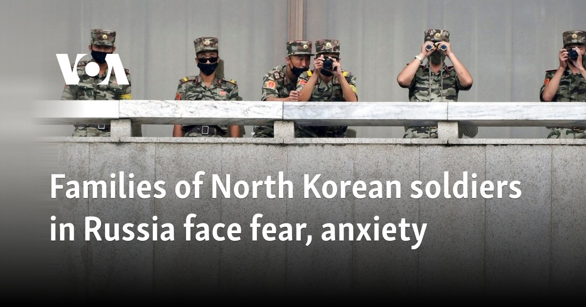 Families of North Korean soldiers in Russia face fear, anxiety 