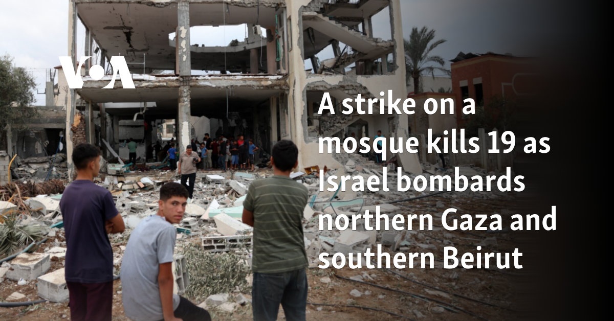 A strike on a mosque kills 19 as Israel bombards northern Gaza and southern Beirut 