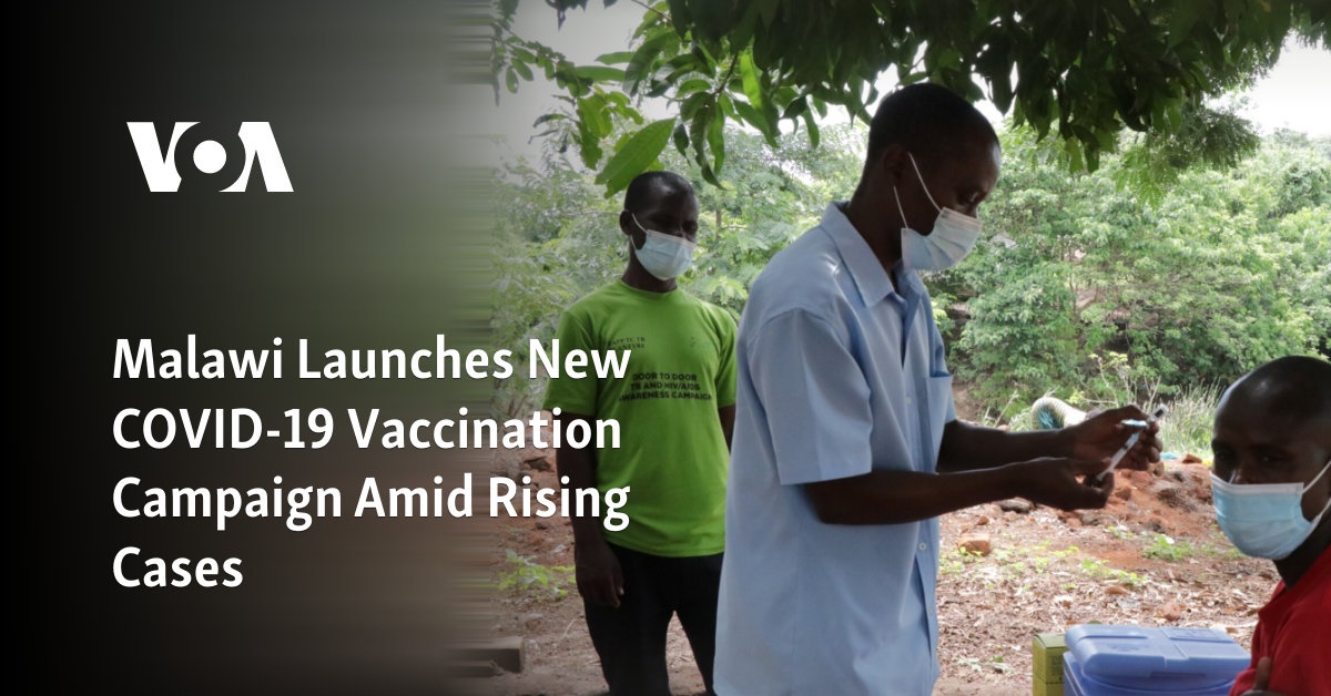 Malawi Launches New COVID-19 Vaccination Campaign Amid Rising Cases