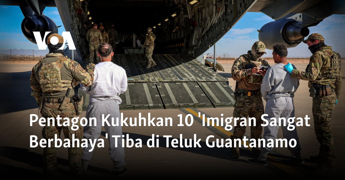 Pentagon memperkuat 10 ‘imigran yang sangat berbahaya’ tiba di Teluk Guantanamo