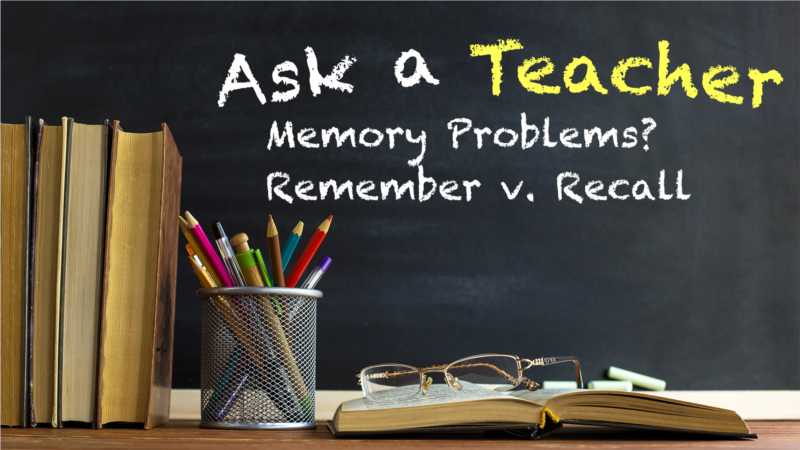 Memory Problems? Remember v. Recall