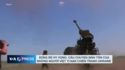Sống để hy vọng: Câu chuyện sinh tồn của những người Việt tị nạn chiến tranh Ukraine