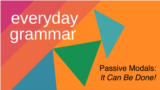 Everyday Grammar: Passive Modals