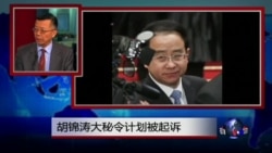 媒体观察：前中共总书记胡锦涛大秘令计划被起诉