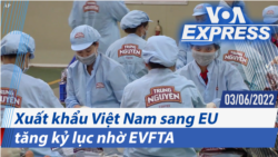 Xuất khẩu Việt Nam sang EU tăng kỷ lục nhờ EVFTA | Truyền hình VOA 3/6/22