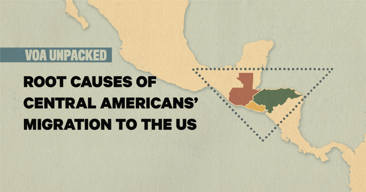 VOA Unpacked: Root Causes of Central Americans’ Migration to US