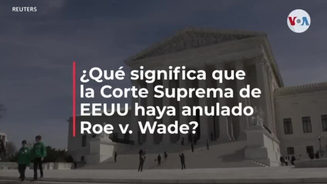 ¿Qué significa que la Corte Suprema de EEUU haya anulado Roe v. Wade?
