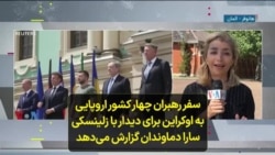 سفر رهبران چهار کشور اروپایی به اوکراین برای دیدار با زلینسکی؛ سارا دماوندان گزارش می‌دهد