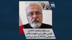 پدر نیلوفر ابراهیم: با همین قوانین ناقص این حکومت ظالم، دادخواهی PS752 را دنبال می‌کنیم 