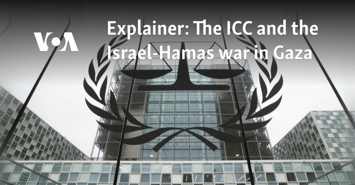 Explainer: The ICC and the Israel-Hamas war in Gaza