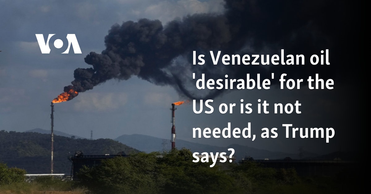 Is Venezuelan oil 'desirable' for the US or is it not needed, as Trump says?