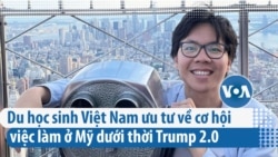 Du học sinh Việt Nam ưu tư về cơ hội việc làm ở Mỹ dưới thời Trump 2.0