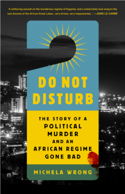 “Do Not Disturb: The Story of a Political Murder and an African Regime Gone Bad,” by journalist Michela Wrong. (Photo courtesy of PublicAffairs)