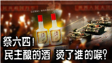 祭六四! 民主酿的酒 烫了谁的喉?