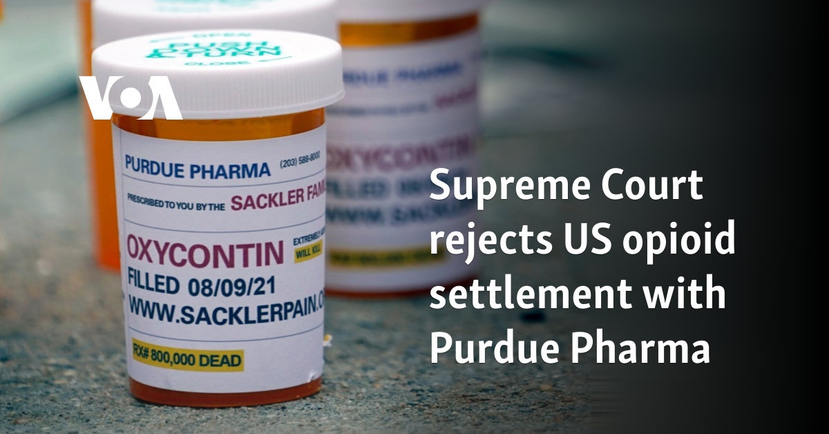 Supreme Court rejects US opioid settlement with Purdue Pharma