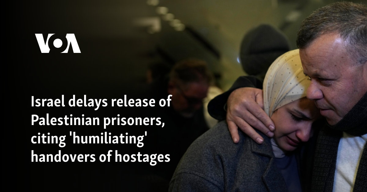 Israel delays release of Palestinian prisoners, citing 'humiliating' handovers of hostages