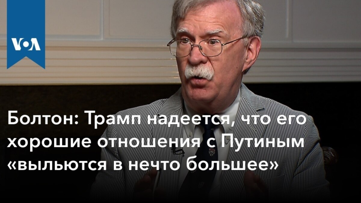 Болтон: Трамп надеется, что его хорошие отношения с Путиным «выльются в  нечто большее»