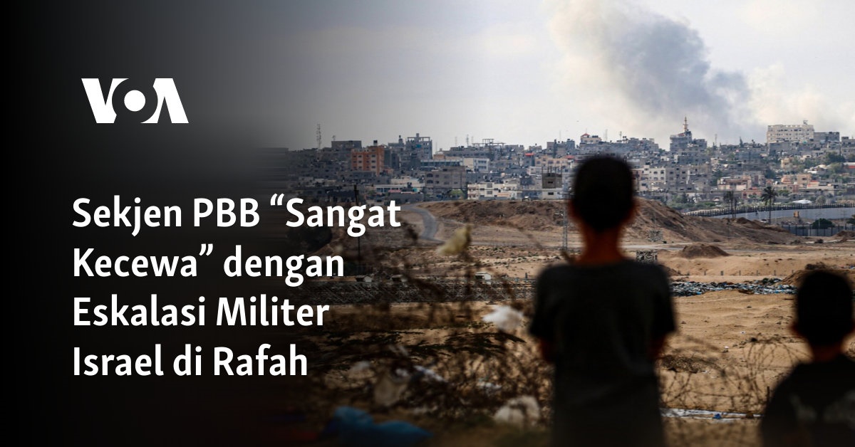 Sekjen PBB “Sangat Kecewa” Dengan Eskalasi Militer Israel Di Rafah