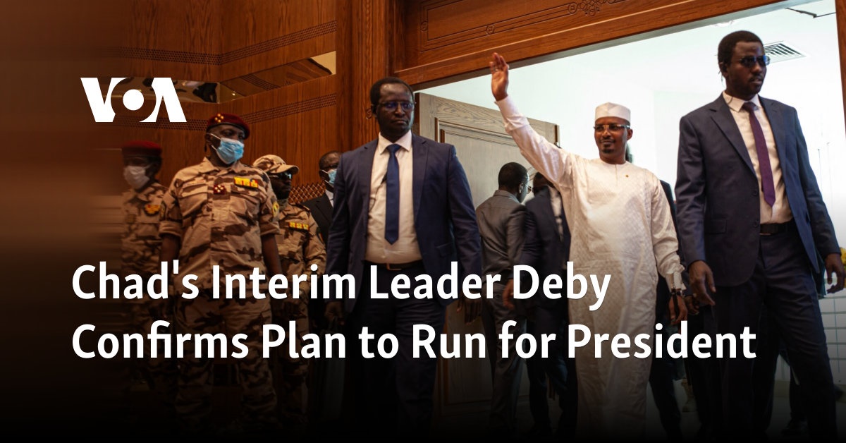 Chad's Interim Leader Deby Confirms Plan to Run for President