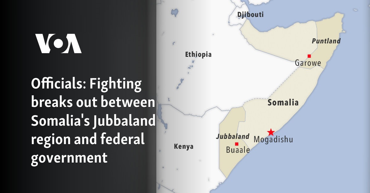 Officials: Fighting breaks out between Somalia's Jubbaland region and federal government