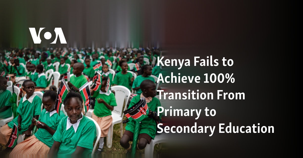 Kenya Fails to Achieve 100% Transition From Primary to Secondary Education