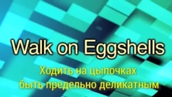«Английский за минуту» - Walk on Eggshells - Ходить на цыпочках, быть предельно деликатным
