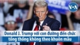 Donald J. Trump với con đường đến chức tổng thống không theo khuôn mẫu 