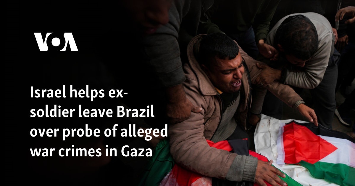 Israel helps ex-soldier leave Brazil over probe of alleged war crimes in Gaza