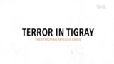 Terror in Tigray - The Ethiopian Refugee Crisis