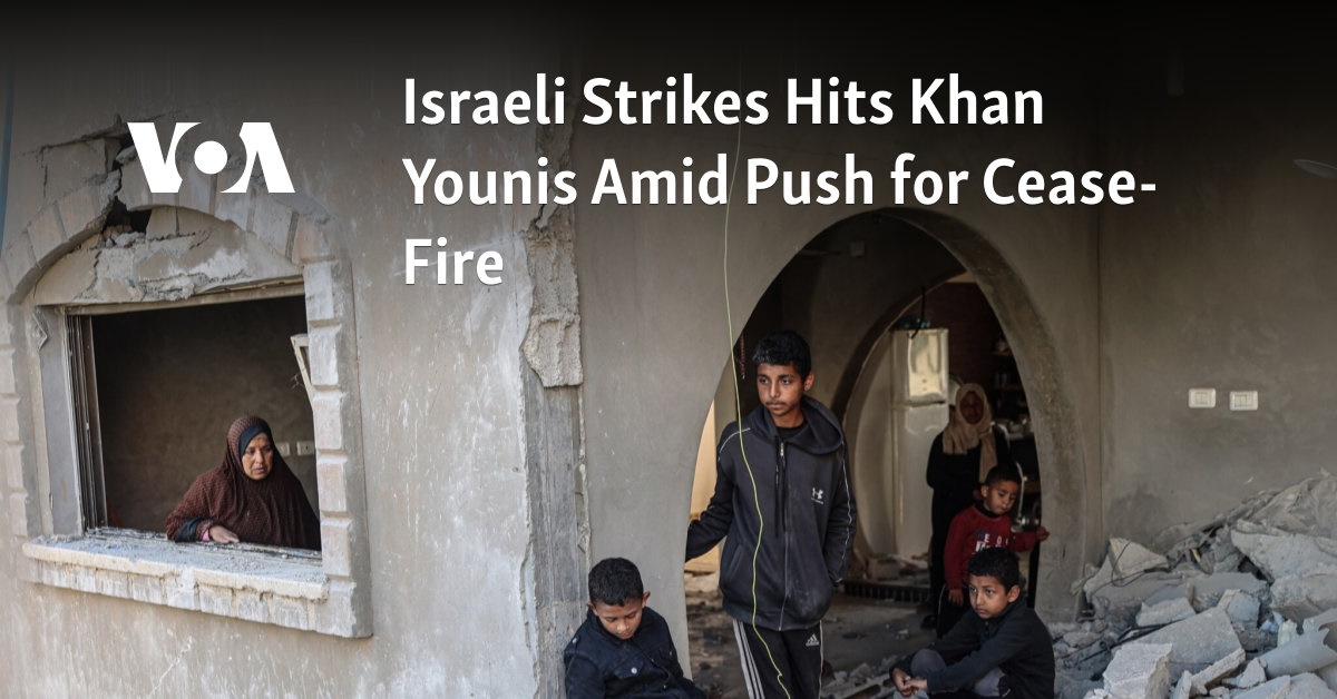 Israeli Strikes Hit Khan Younis Amid Push for Cease-Fire  