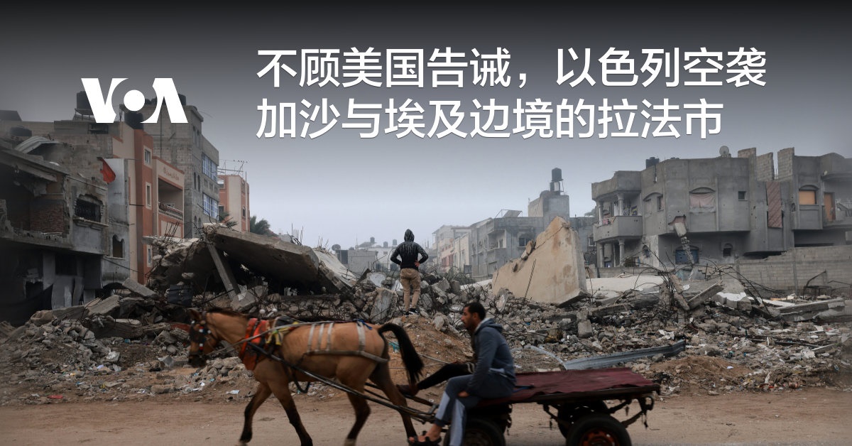 不顾美国告诫，以色列空袭加沙与埃及边境的拉法市