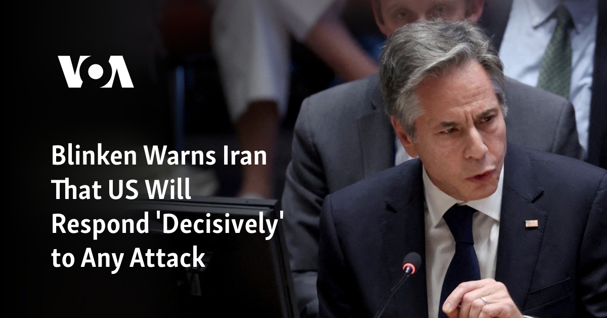 Blinken Warns Iran That US Will Respond 'Decisively' to Any Attack