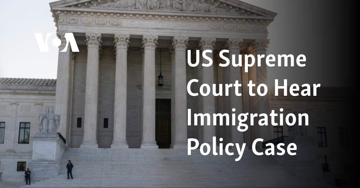 US Supreme Court to Hear Immigration Policy Case