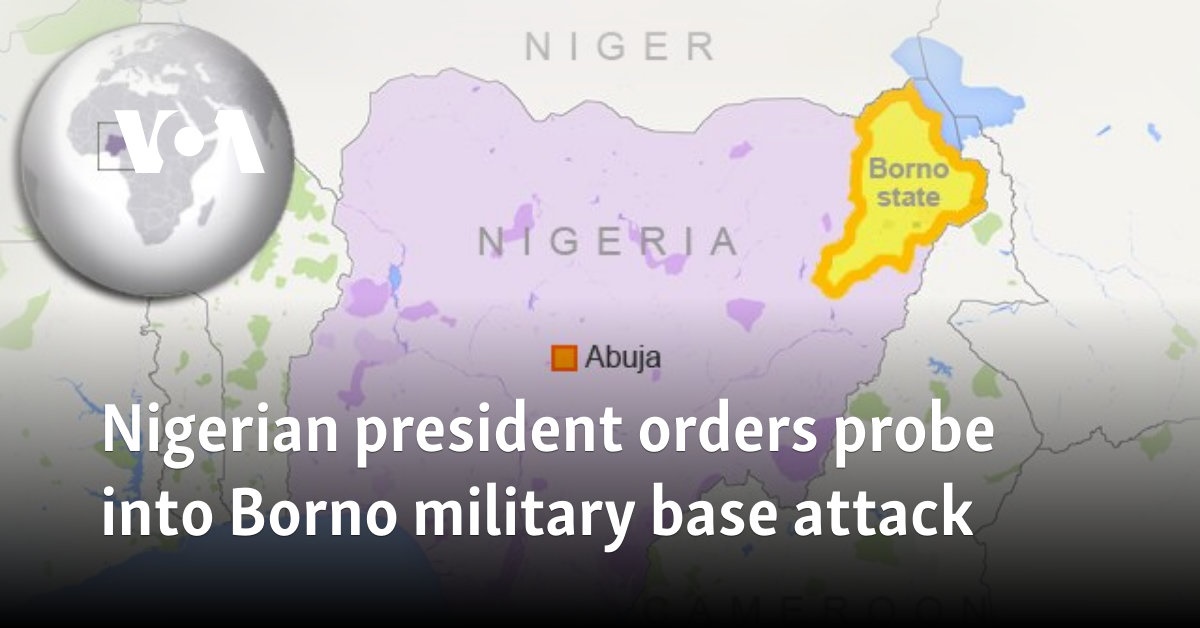 Nigerian president orders probe into Borno military base attack