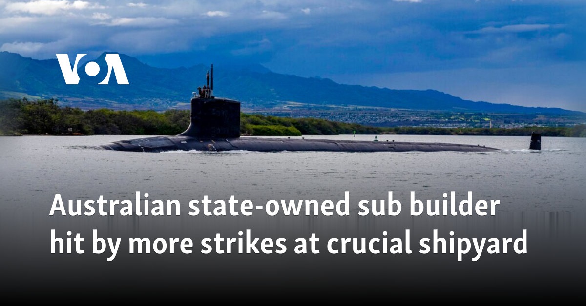 Australian state-owned sub builder hit by more strikes at crucial shipyard