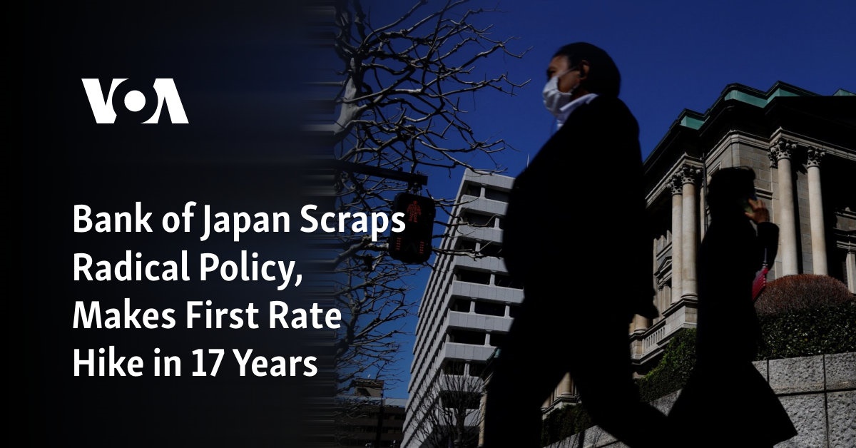 Bank of Japan Scraps Radical Policy, Makes First Rate Hike in 17 Years