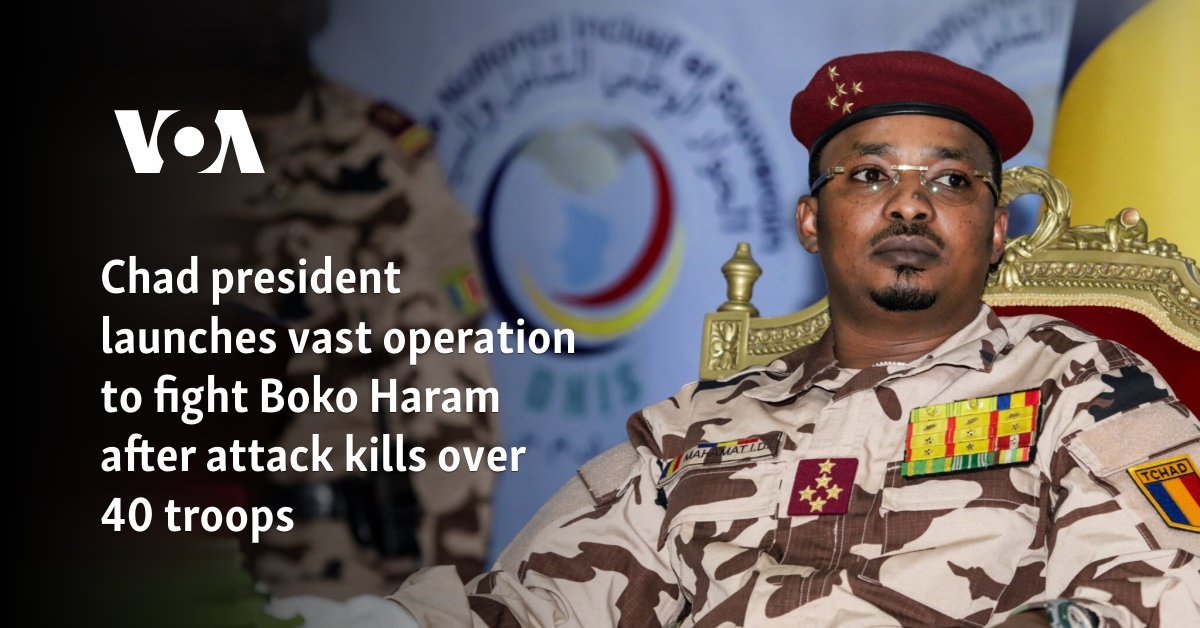 Chad president launches operation to fight Boko Haram after attack kills over 40 troops  