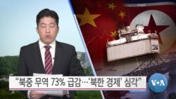 [VOA 뉴스] “북중 무역 73% 급감…‘북한 경제’ 심각”