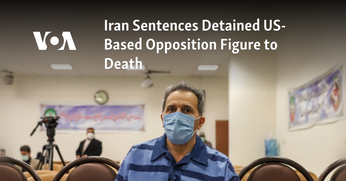 Iran Sentences Detained US-Based Opposition Figure To Death