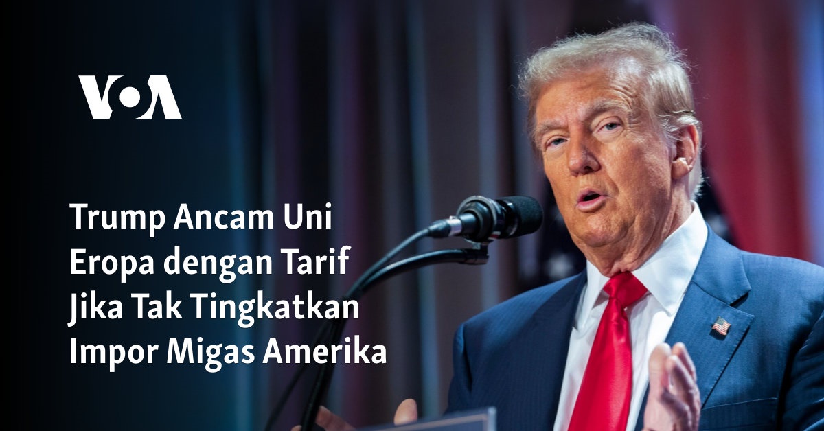 Trump Ancam Uni Eropa dengan Tarif Jika Tak Tingkatkan Impor Migas Amerika