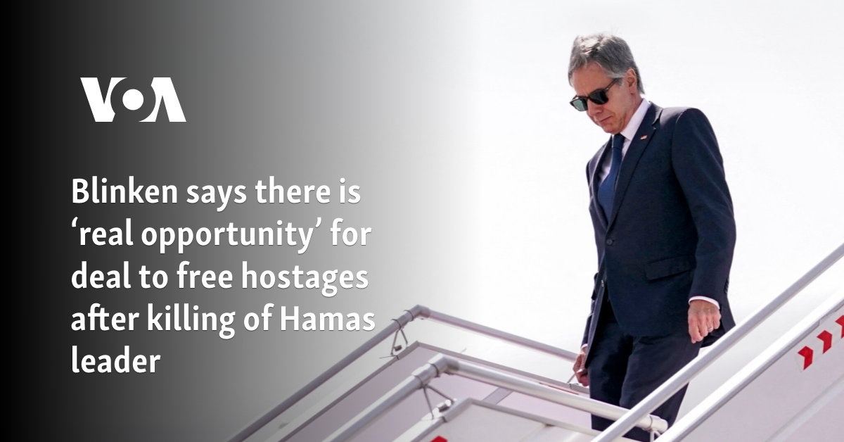 Blinken says there is ‘real opportunity’ for deal to free hostages after killing of Hamas leader