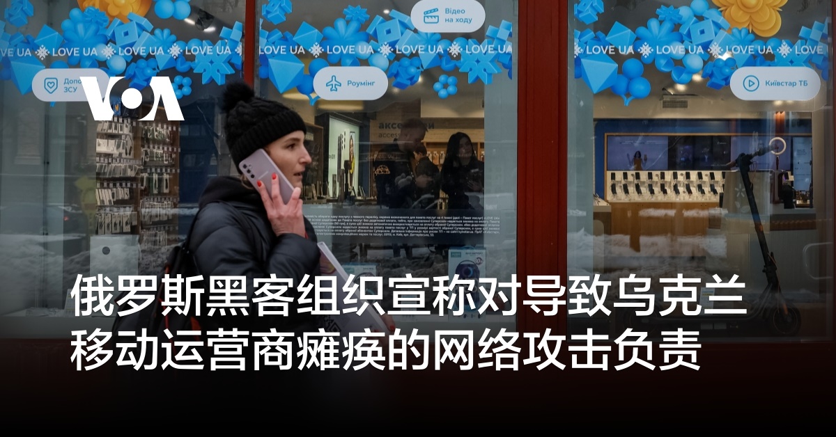 俄罗斯黑客组织宣称对导致乌克兰移动运营商瘫痪的网络攻击负责