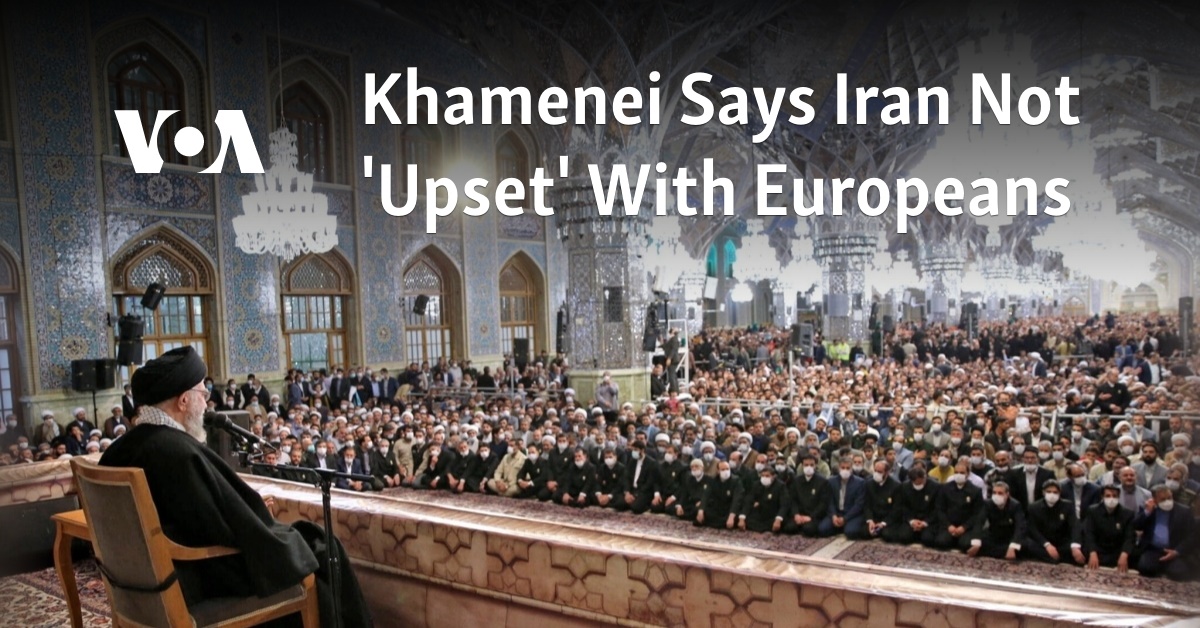 Khamenei Says Iran Not 'Upset' With Europeans