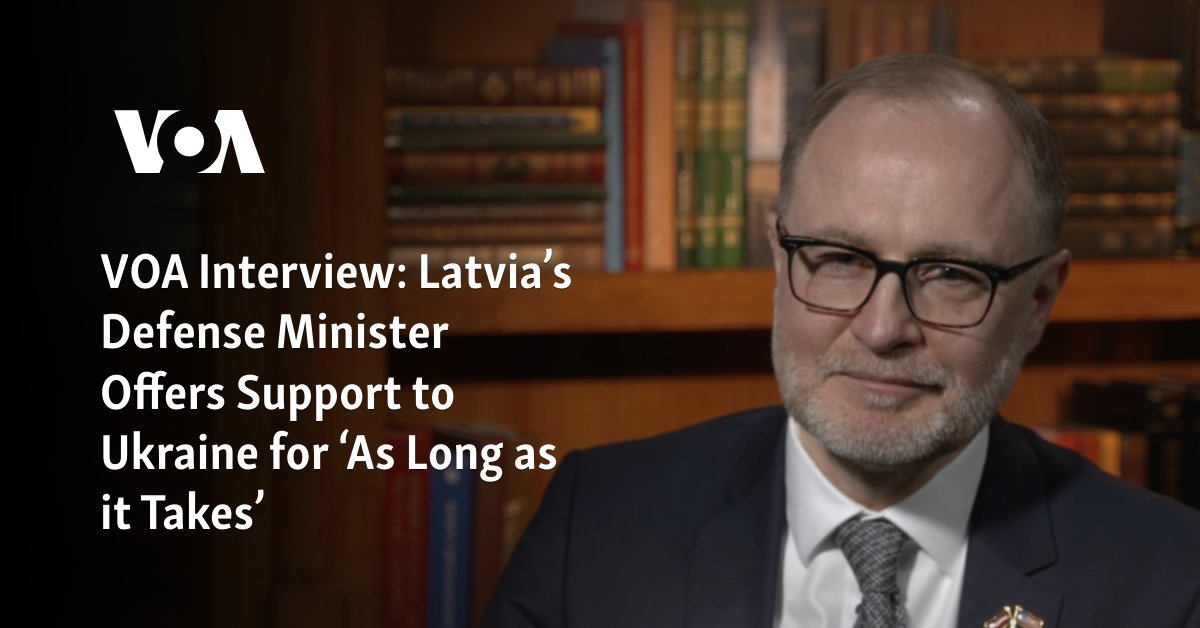 VOA Interview: Latvia’s Defense Minister Offers Support to Ukraine for ‘As Long as it Takes’