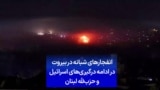 انفجارهای شبانه در بیروت در ادامه درگیری‌های اسرائیل و حزب‌لله لبنان