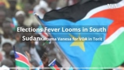 Elections Fever Looms in South Sudan