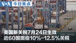 VOA今日焦点 (2026年7月25日) 美国新关税7月24日生效 近60国面临10%-12.5%关税 