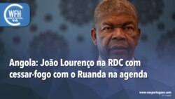 Washington Fora d’Horas: Angola - João Lourenço na RDC com cessar-fogo com o Ruanda na agenda