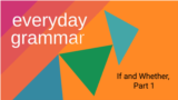 Everyday Grammar: If and Whether, Part 1